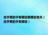 虫字旁的字有哪些跟哪些有关（虫字旁的字有哪些）