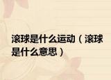 滚球是什么运动（滚球是什么意思）