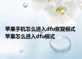 苹果手机怎么进入dfu恢复模式 苹果怎么进入dfu模式