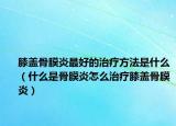 膝盖骨膜炎最好的治疗方法是什么（什么是骨膜炎怎么治疗膝盖骨膜炎）