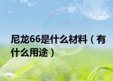 尼龙66是什么材料（有什么用途）