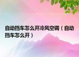 自动挡车怎么开冷风空调（自动挡车怎么开）