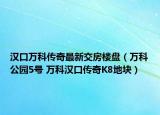汉口万科传奇最新交房楼盘（万科公园5号 万科汉口传奇K8地块）