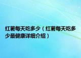 红薯每天吃多少（红薯每天吃多少最健康详细介绍）