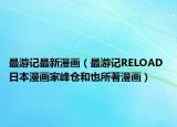 最游记最新漫画（最游记RELOAD 日本漫画家峰仓和也所著漫画）