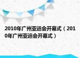 2010年广州亚运会开幕式（2010年广州亚运会开幕式）