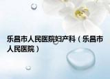 乐昌市人民医院妇产科（乐昌市人民医院）
