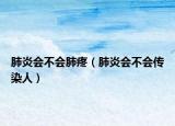 肺炎会不会肺疼（肺炎会不会传染人）