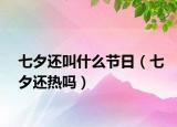 七夕还叫什么节日（七夕还热吗）