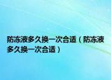 防冻液多久换一次合适（防冻液多久换一次合适）