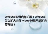 vivoy66如何内存扩展（vivoy66怎么扩大内存 vivoy66能不能扩内存介绍）