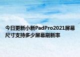 今日更新小新PadPro2021屏幕尺寸支持多少屏幕刷新率