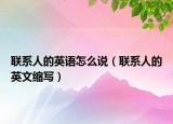联系人的英语怎么说（联系人的英文缩写）
