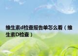 维生素d检查报告单怎么看（维生素D检查）