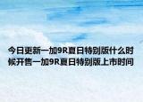 今日更新一加9R夏日特别版什么时候开售一加9R夏日特别版上市时间