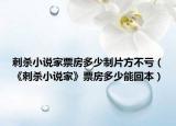 刺杀小说家票房多少制片方不亏（《刺杀小说家》票房多少能回本）