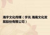 海宇文化传媒（宇光 海南文化发展股份有限公司）
