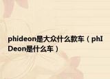 phideon是大众什么款车（phIDeon是什么车）