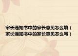 家长通知书中的家长意见怎么填（家长通知书中的家长意见怎么写）