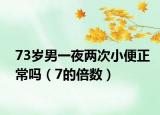 73岁男一夜两次小便正常吗（7的倍数）