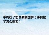 手刹松了怎么调紧图解（手刹松了怎么调紧）