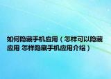 如何隐藏手机应用（怎样可以隐藏应用 怎样隐藏手机应用介绍）