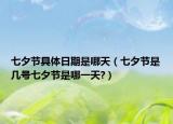 七夕节具体日期是哪天（七夕节是几号七夕节是哪一天?）