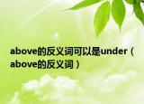 above的反义词可以是under（above的反义词）