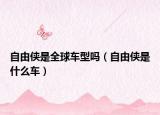 自由侠是全球车型吗（自由侠是什么车）