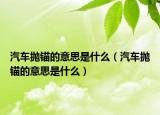 汽车抛锚的意思是什么（汽车抛锚的意思是什么）