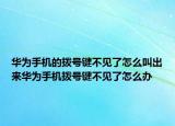 华为手机的拨号键不见了怎么叫出来华为手机拨号键不见了怎么办