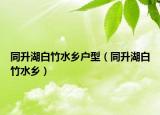 同升湖白竹水乡户型（同升湖白竹水乡）