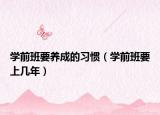 学前班要养成的习惯（学前班要上几年）