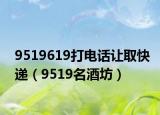 9519619打电话让取快递（9519名酒坊）
