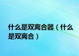 什么是双离合器（什么是双离合）