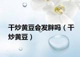 干炒黄豆会发胖吗（干炒黄豆）