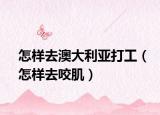 怎样去澳大利亚打工（怎样去咬肌）