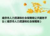南京市人力资源和社会保障局公共服务平台（南京市人力资源和社会保障局）