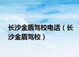 长沙金盾驾校电话（长沙金盾驾校）