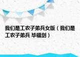 我们是工农子弟兵女版（我们是工农子弟兵 毕福剑）