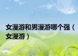 女漫游和男漫游哪个强（女漫游）