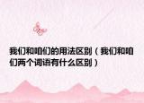 我们和咱们的用法区别（我们和咱们两个词语有什么区别）