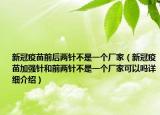 新冠疫苗前后两针不是一个厂家（新冠疫苗加强针和前两针不是一个厂家可以吗详细介绍）