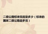二级公路标准宽度是多少（标准的国家二级公路是多宽）