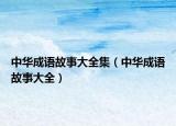 中华成语故事大全集（中华成语故事大全）
