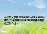 二手房交易是契税满两年,还是证满两年哪?（二手房契税不满2年和满两年有什么区别介绍）