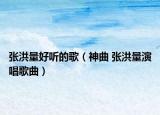 张洪量好听的歌（神曲 张洪量演唱歌曲）