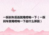 一踩刹车后面就咯噔响一下（一踩刹车就咯噔响一下是什么原因）
