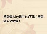 替身情人by猫宁txt下载（替身情人之燃爱）