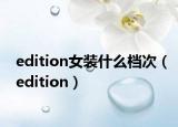 edition女装什么档次（edition）